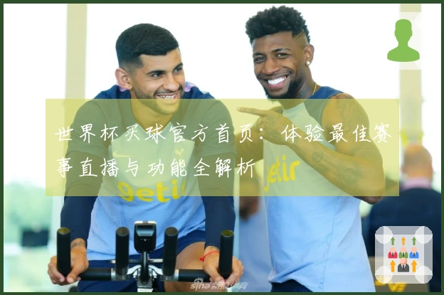 世界杯买球官方首页：体验最佳赛事直播与功能全解析